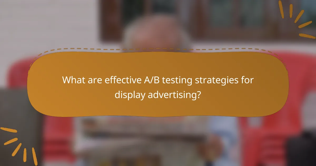 What are effective A/B testing strategies for display advertising?