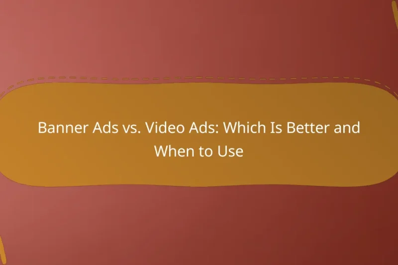 Banner Ads vs. Video Ads: Which Is Better and When to Use