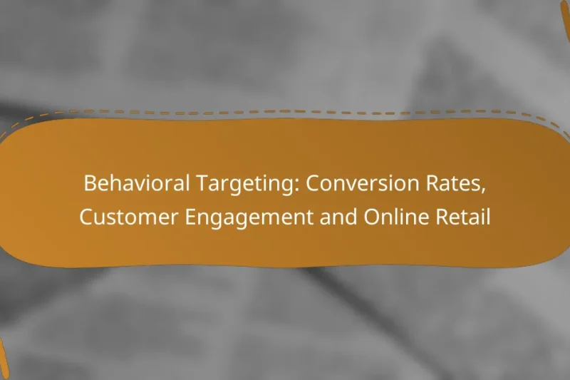 Behavioral Targeting: Conversion Rates, Customer Engagement and Online Retail