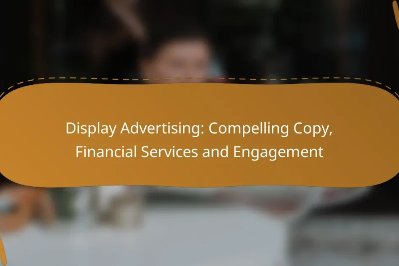 Display Advertising: Compelling Copy, Financial Services and Engagement