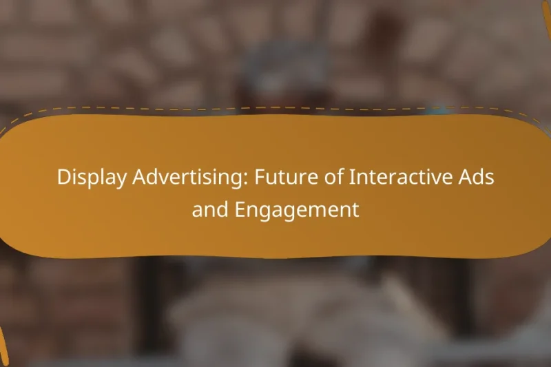Display Advertising: Future of Interactive Ads and Engagement