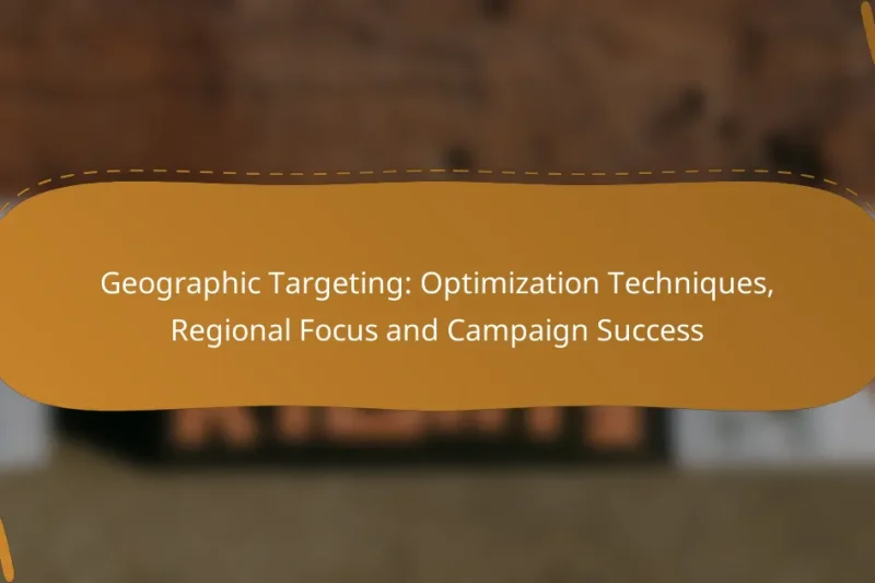 Geographic Targeting: Optimization Techniques, Regional Focus and Campaign Success