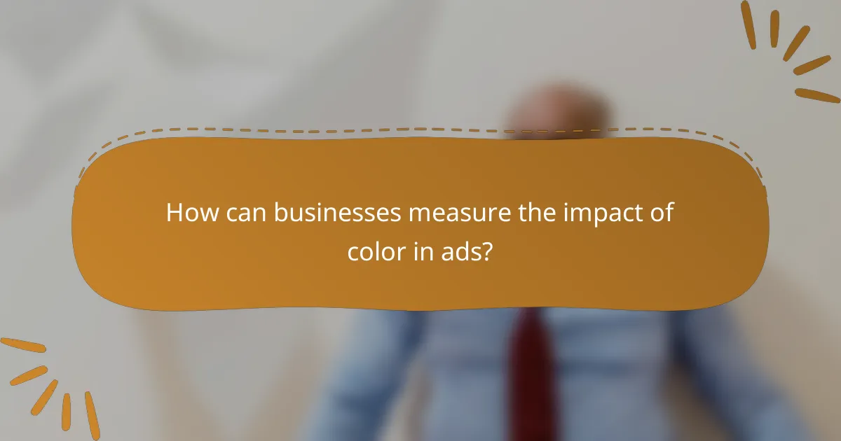 How can businesses measure the impact of color in ads?