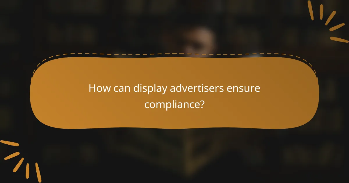 How can display advertisers ensure compliance?