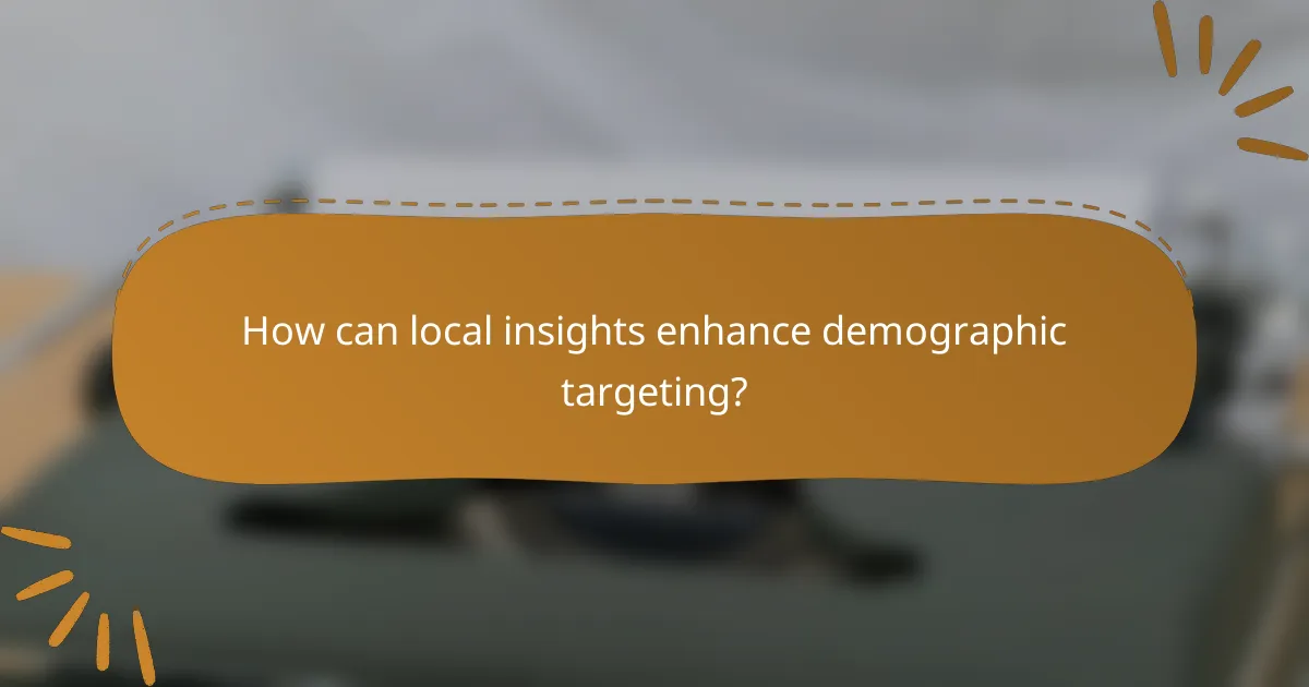 How can local insights enhance demographic targeting?