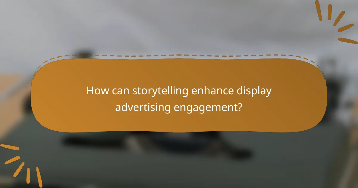 How can storytelling enhance display advertising engagement?