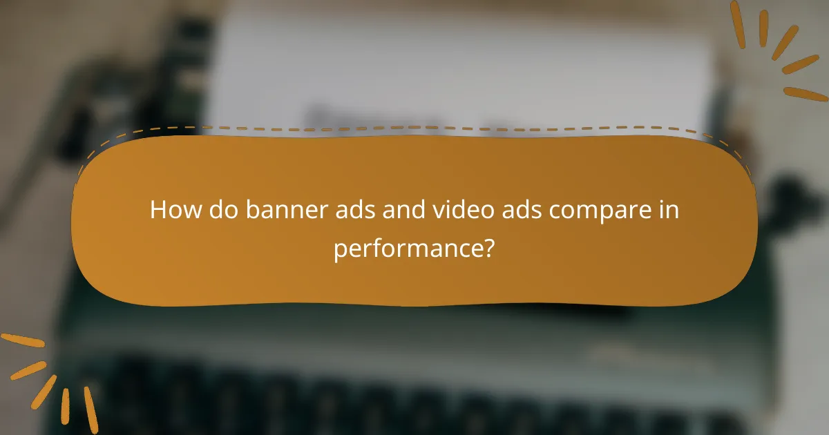 How do banner ads and video ads compare in performance?