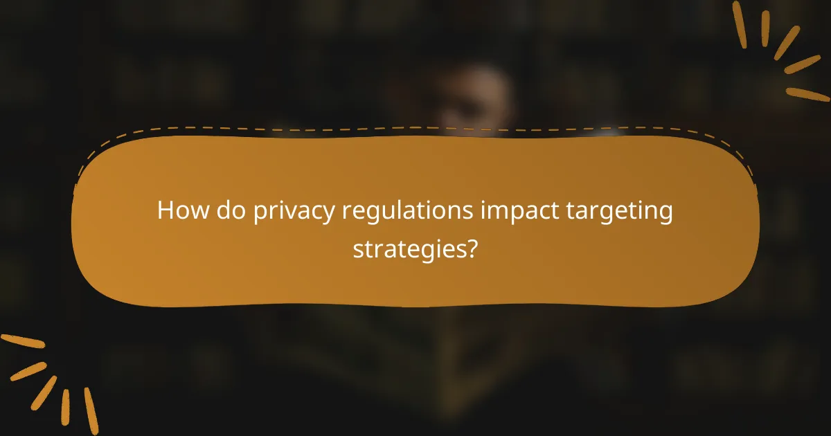 How do privacy regulations impact targeting strategies?