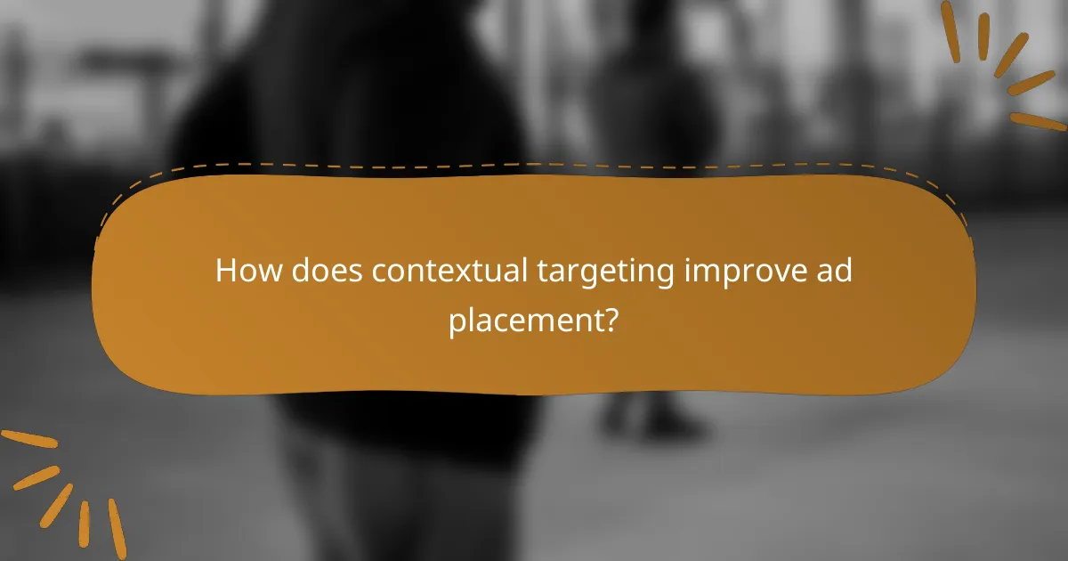 How does contextual targeting improve ad placement?