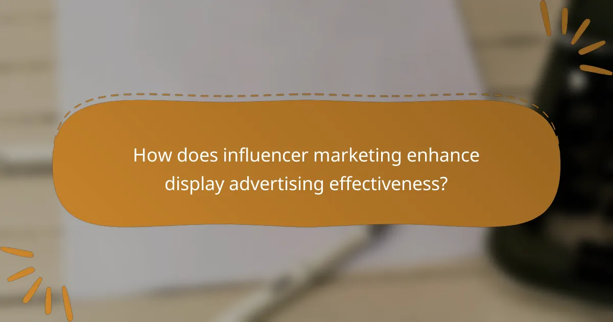 How does influencer marketing enhance display advertising effectiveness?