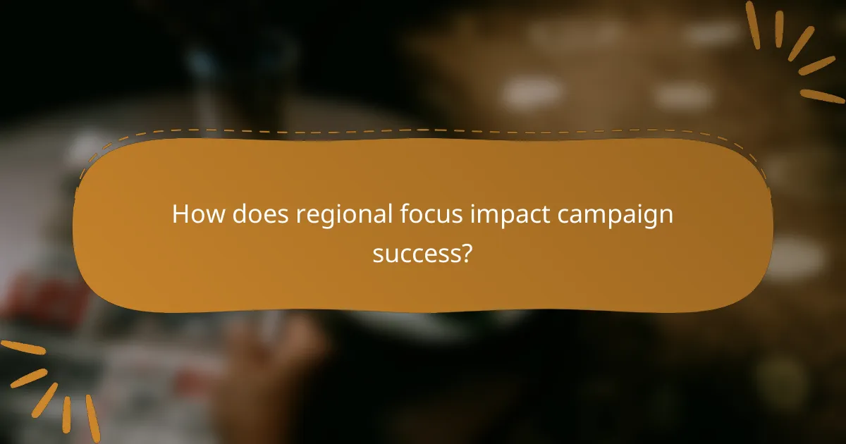 How does regional focus impact campaign success?