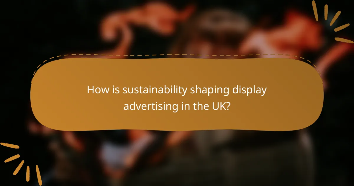 How is sustainability shaping display advertising in the UK?
