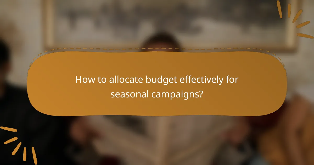 How to allocate budget effectively for seasonal campaigns?