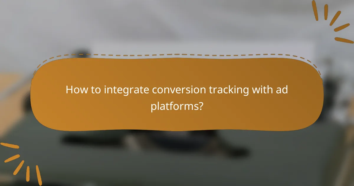 How to integrate conversion tracking with ad platforms?