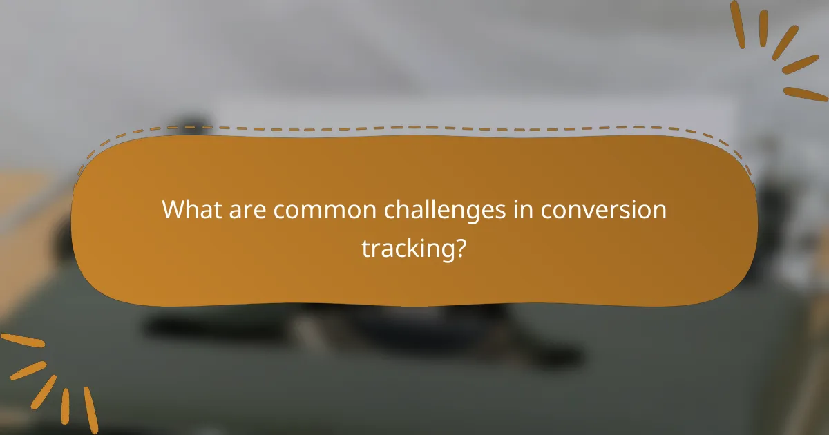 What are common challenges in conversion tracking?