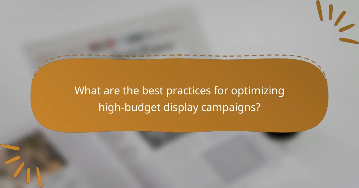 What are the best practices for optimizing high-budget display campaigns?