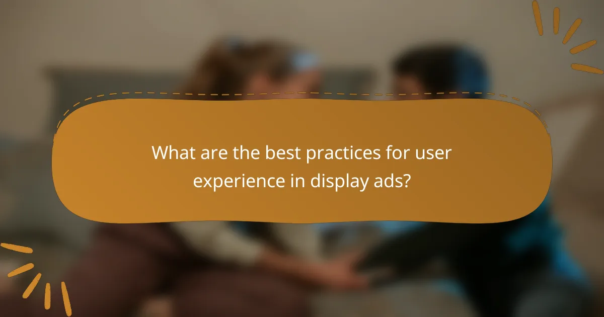 What are the best practices for user experience in display ads?