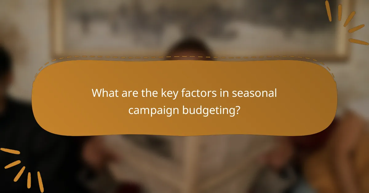What are the key factors in seasonal campaign budgeting?