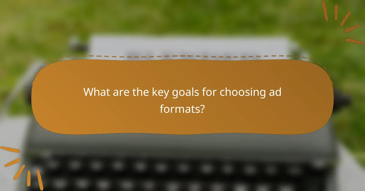 What are the key goals for choosing ad formats?
