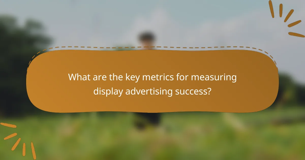 What are the key metrics for measuring display advertising success?