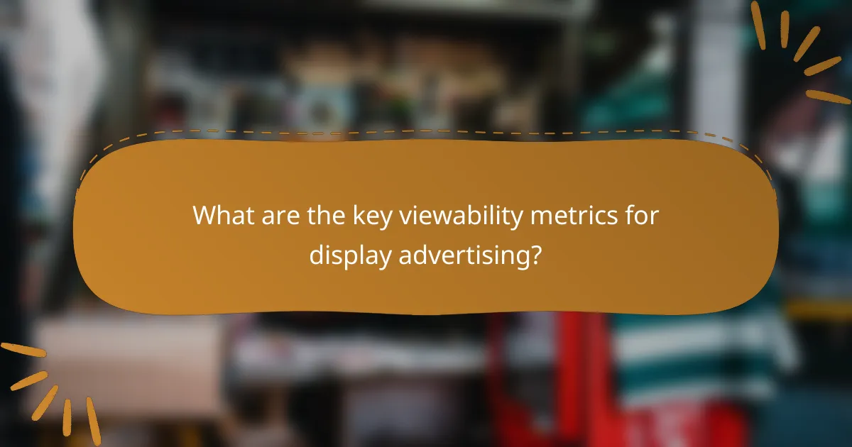 What are the key viewability metrics for display advertising?