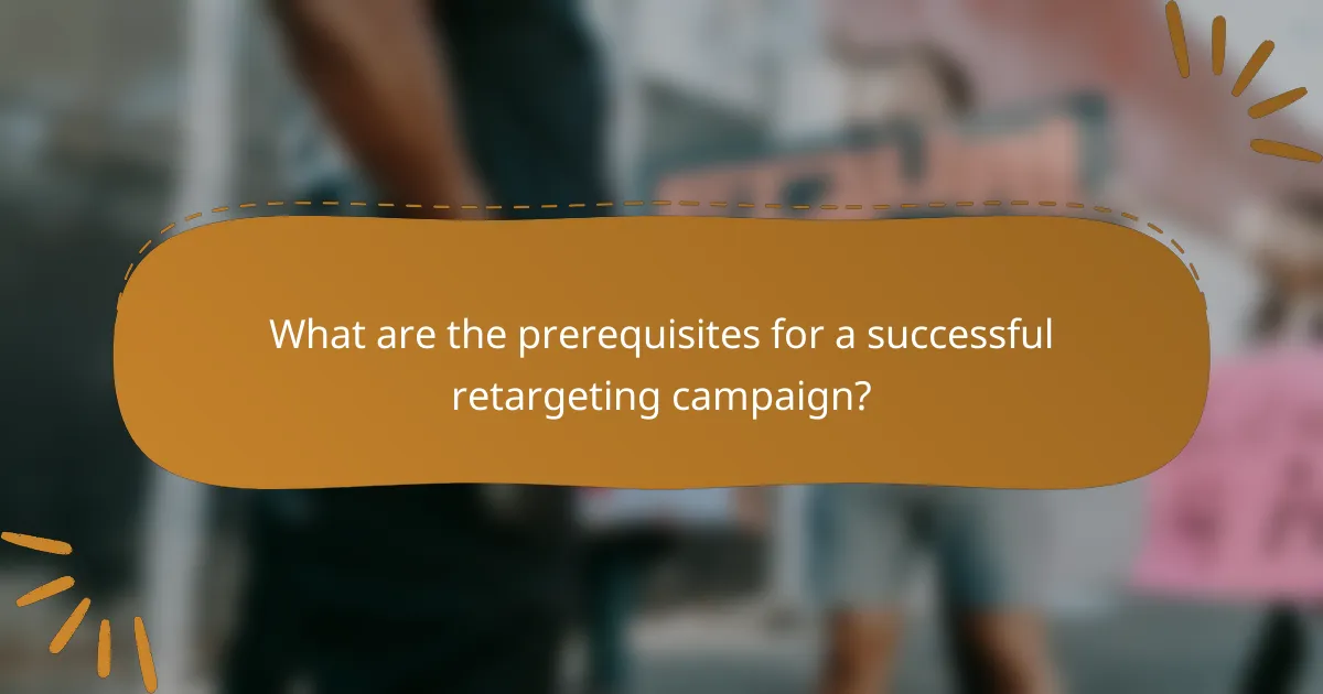 What are the prerequisites for a successful retargeting campaign?