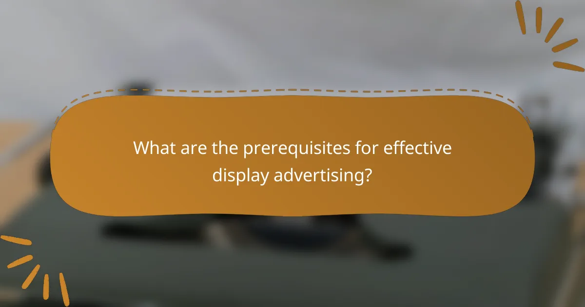 What are the prerequisites for effective display advertising?