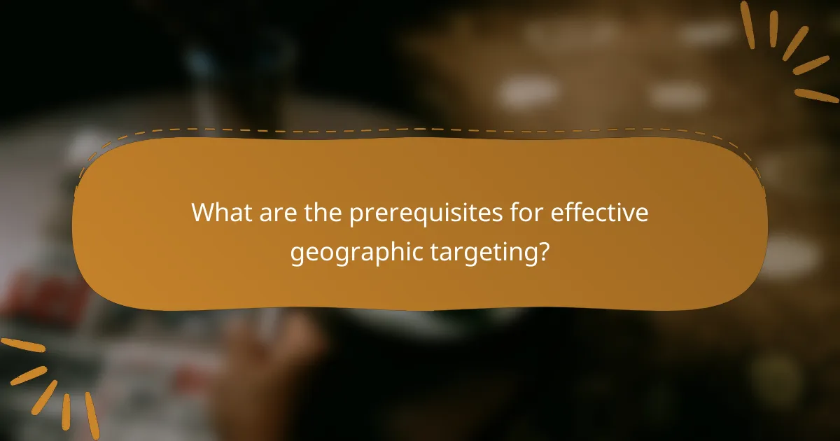 What are the prerequisites for effective geographic targeting?