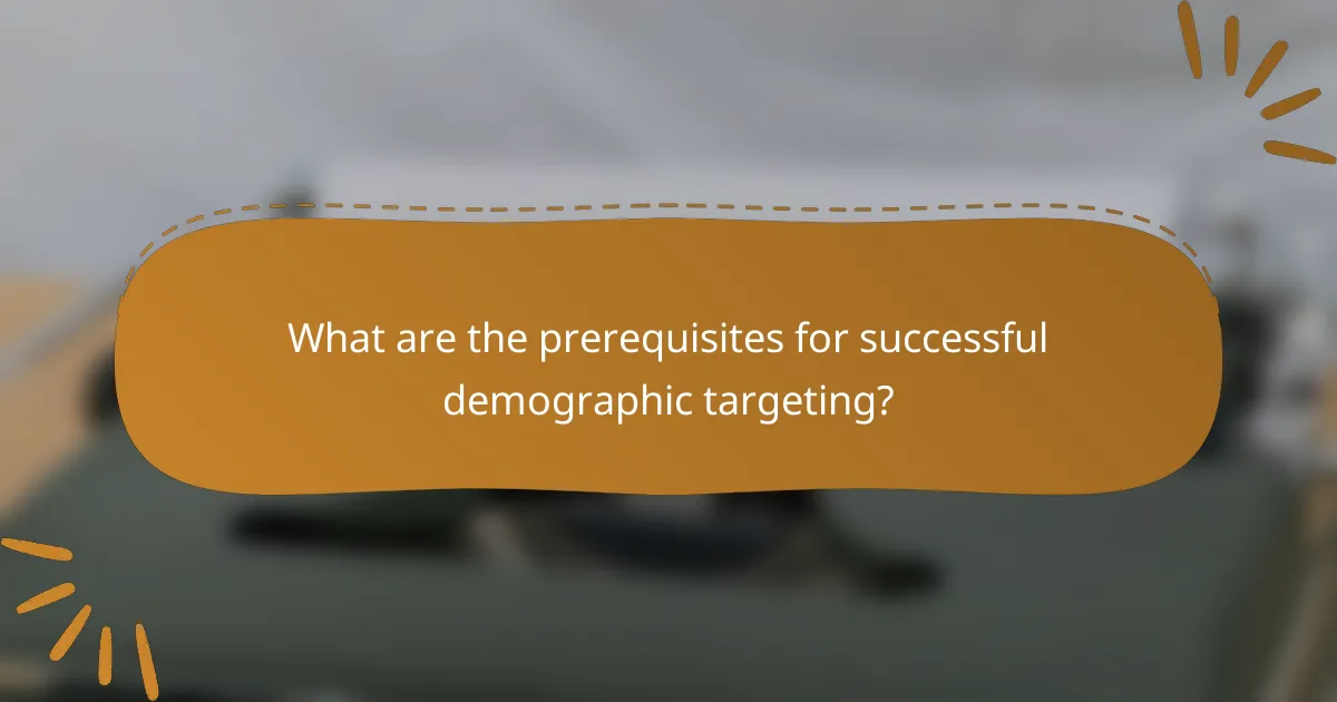 What are the prerequisites for successful demographic targeting?