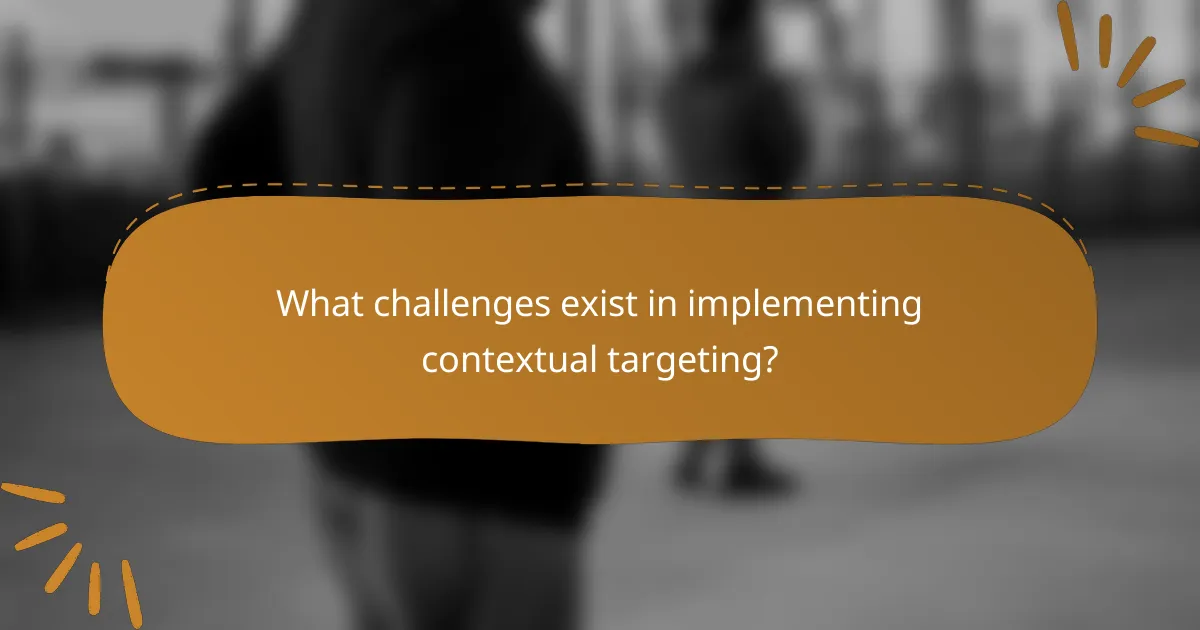 What challenges exist in implementing contextual targeting?