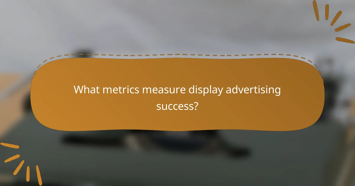 What metrics measure display advertising success?