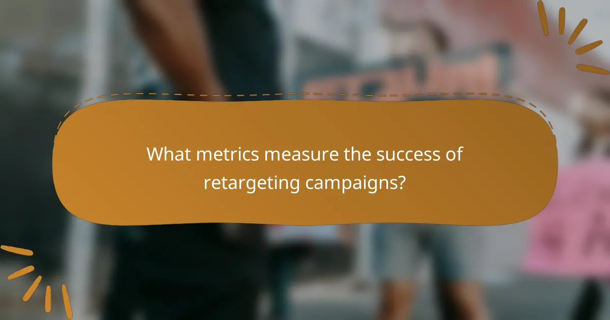 What metrics measure the success of retargeting campaigns?