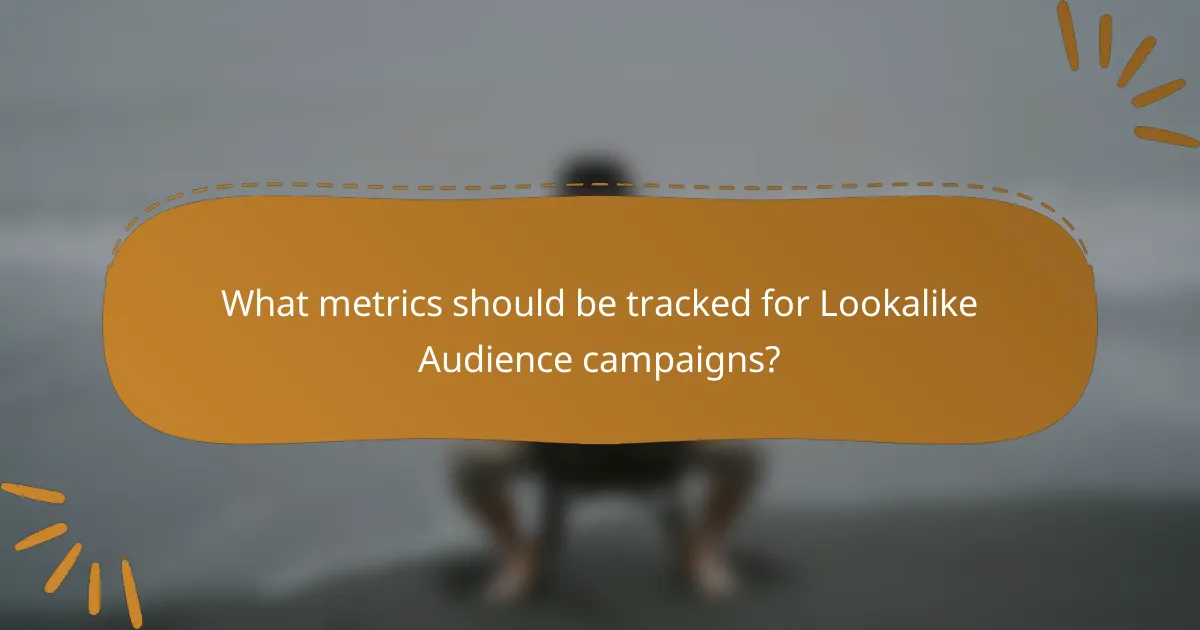 What metrics should be tracked for Lookalike Audience campaigns?