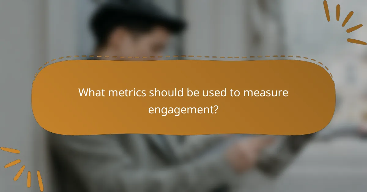 What metrics should be used to measure engagement?