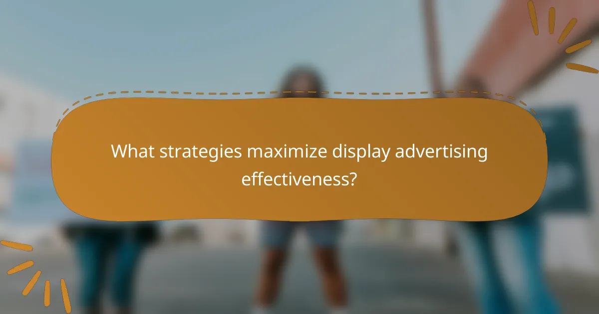 What strategies maximize display advertising effectiveness?