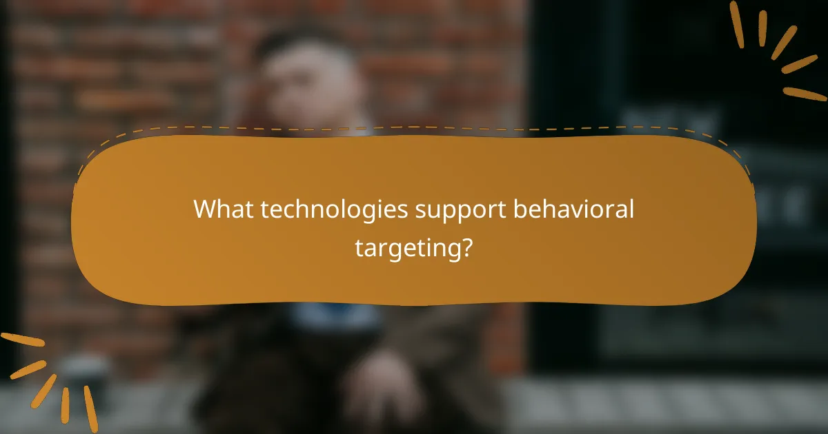 What technologies support behavioral targeting?