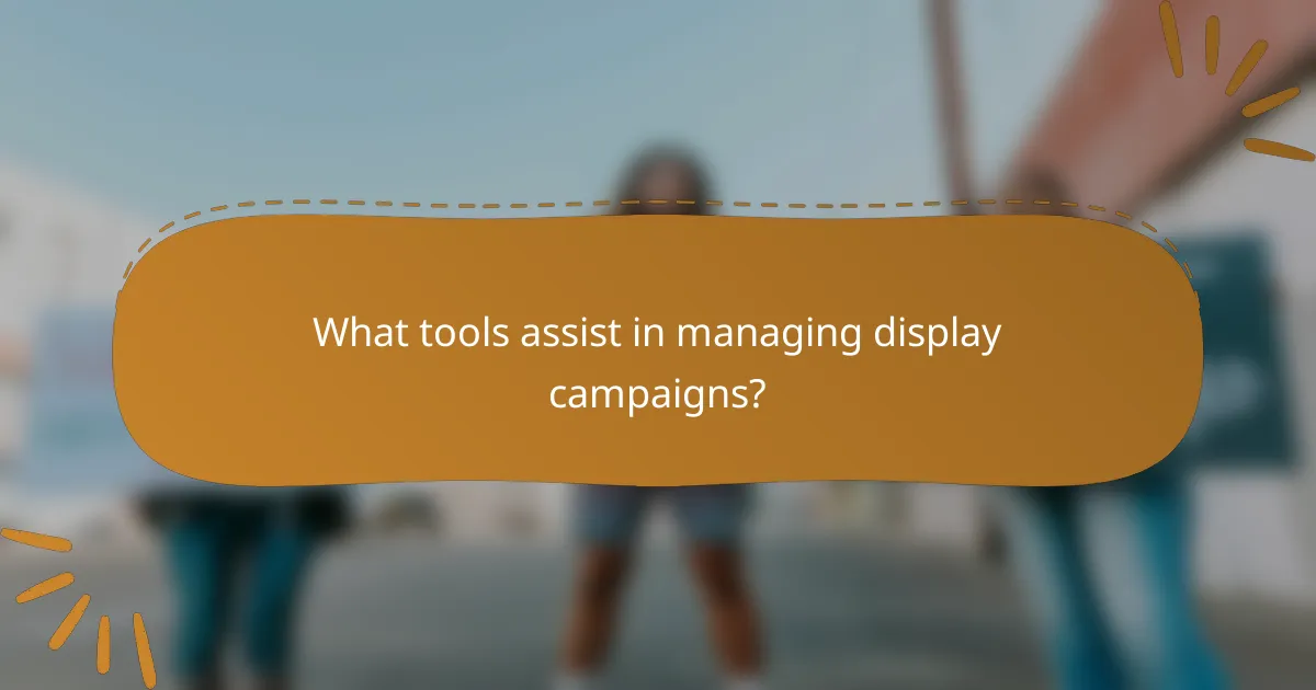 What tools assist in managing display campaigns?