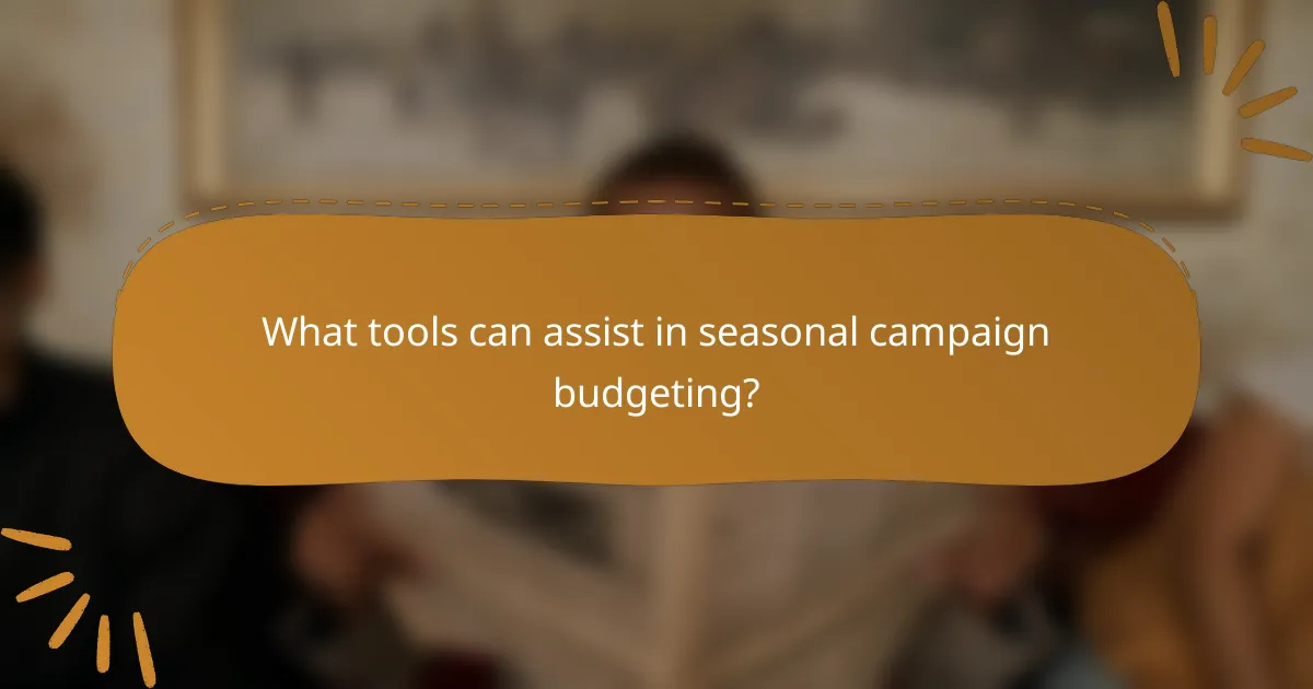 What tools can assist in seasonal campaign budgeting?