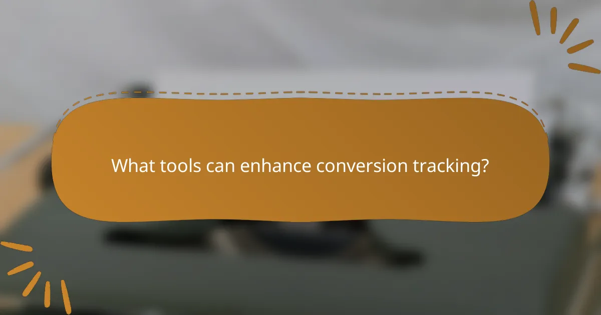 What tools can enhance conversion tracking?