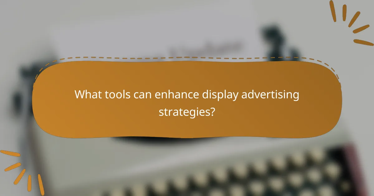 What tools can enhance display advertising strategies?