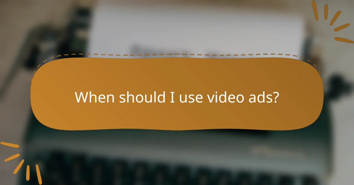 When should I use video ads?